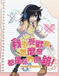 WATAMOTE ~No Matter How I Look at It, It’s You Guys Fault I’m Not Popular!~